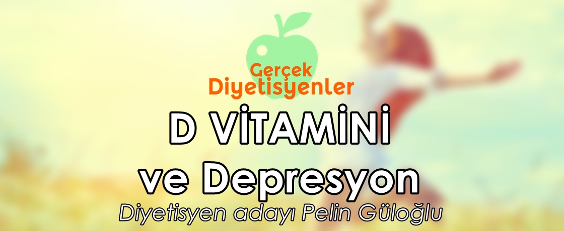 D vitamini ve depresyon - Gerçek Diyetisyenler Sitesi Uzman Yazarı - Diyetisyen Pelin GÜLOĞLU